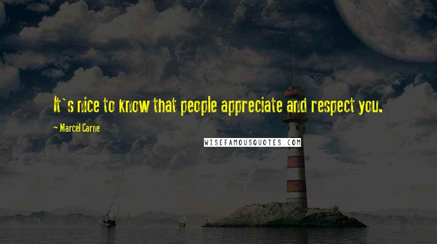 Marcel Carne Quotes: It's nice to know that people appreciate and respect you.