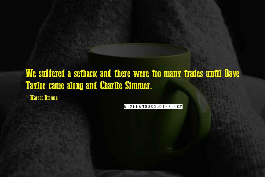 Marcel Dionne Quotes: We suffered a setback and there were too many trades until Dave Taylor came along and Charlie Simmer.