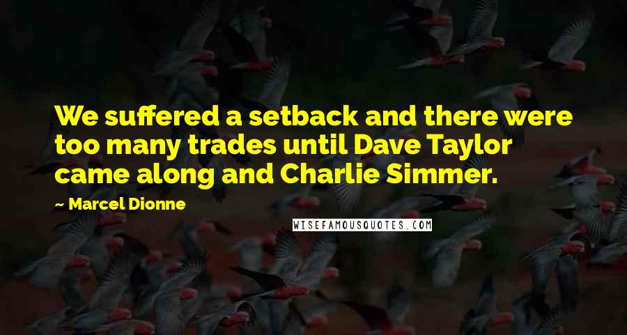 Marcel Dionne Quotes: We suffered a setback and there were too many trades until Dave Taylor came along and Charlie Simmer.