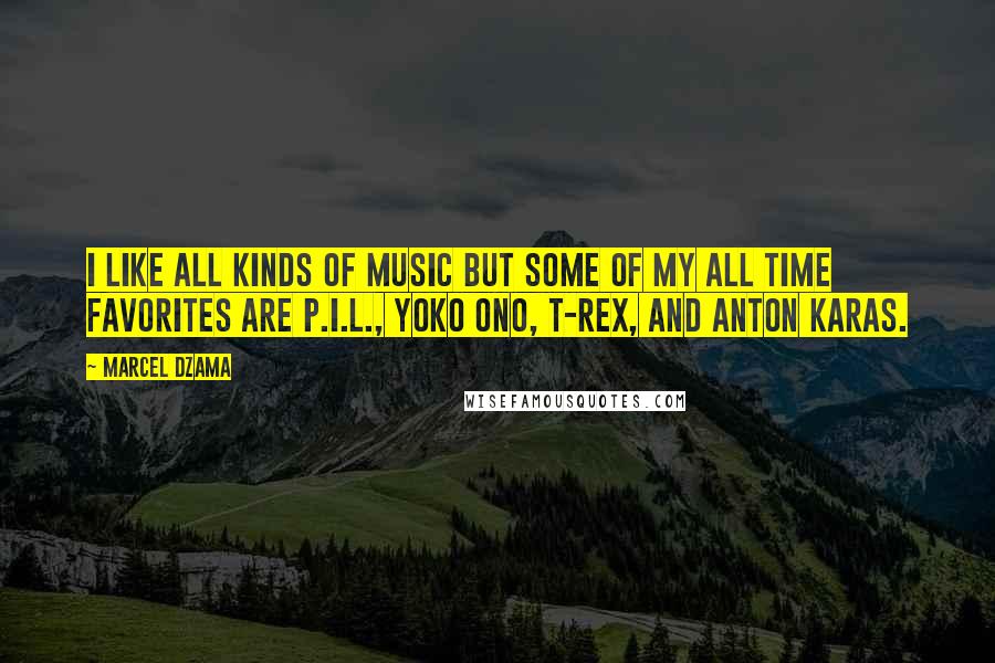 Marcel Dzama Quotes: I like all kinds of music but some of my all time favorites are P.I.L., Yoko Ono, T-Rex, and Anton Karas.