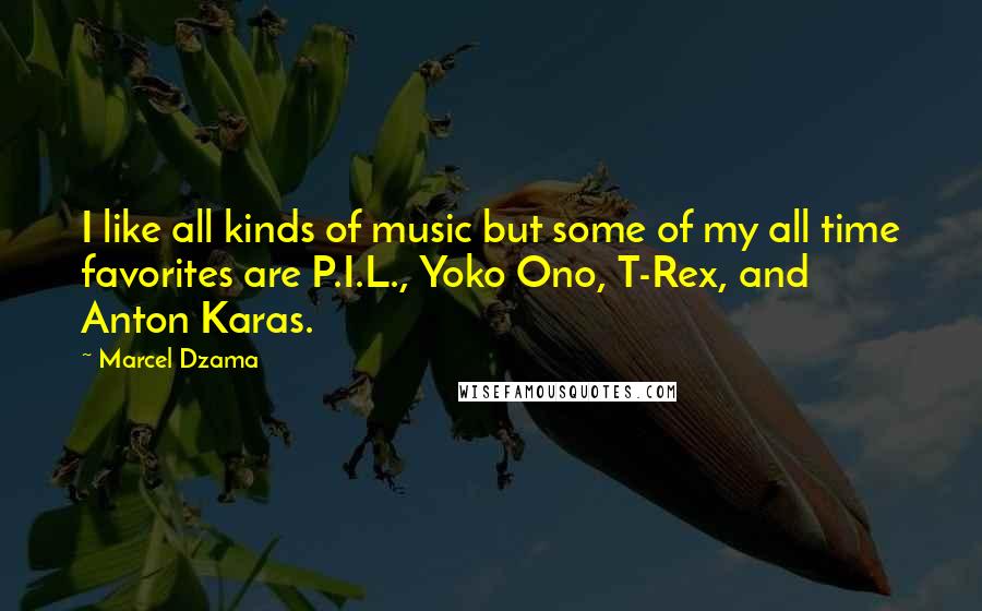 Marcel Dzama Quotes: I like all kinds of music but some of my all time favorites are P.I.L., Yoko Ono, T-Rex, and Anton Karas.