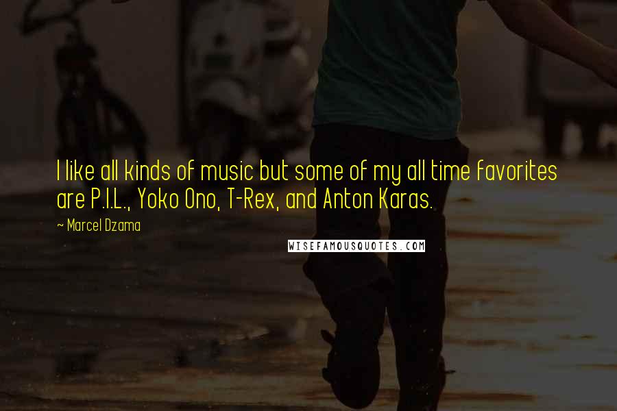 Marcel Dzama Quotes: I like all kinds of music but some of my all time favorites are P.I.L., Yoko Ono, T-Rex, and Anton Karas.