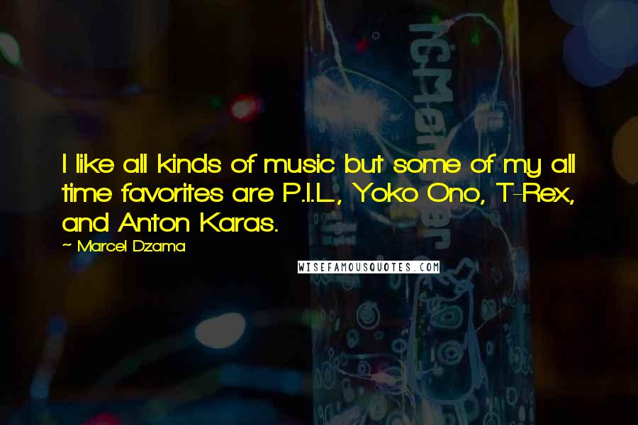 Marcel Dzama Quotes: I like all kinds of music but some of my all time favorites are P.I.L., Yoko Ono, T-Rex, and Anton Karas.