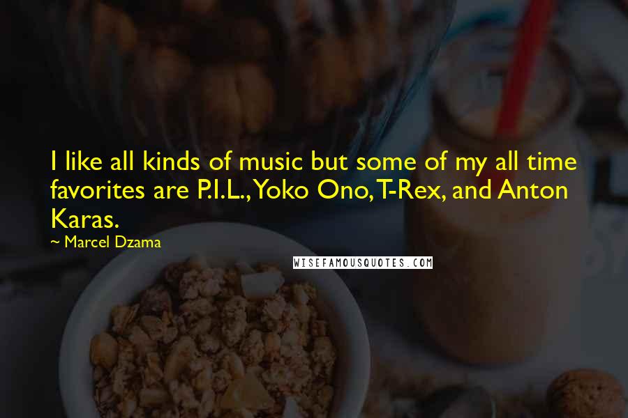 Marcel Dzama Quotes: I like all kinds of music but some of my all time favorites are P.I.L., Yoko Ono, T-Rex, and Anton Karas.