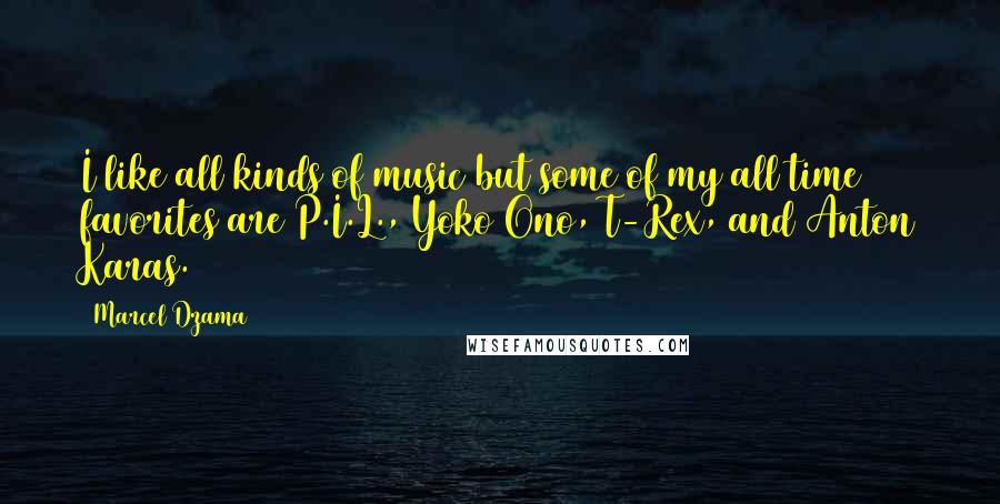 Marcel Dzama Quotes: I like all kinds of music but some of my all time favorites are P.I.L., Yoko Ono, T-Rex, and Anton Karas.