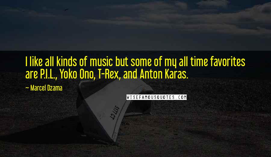 Marcel Dzama Quotes: I like all kinds of music but some of my all time favorites are P.I.L., Yoko Ono, T-Rex, and Anton Karas.