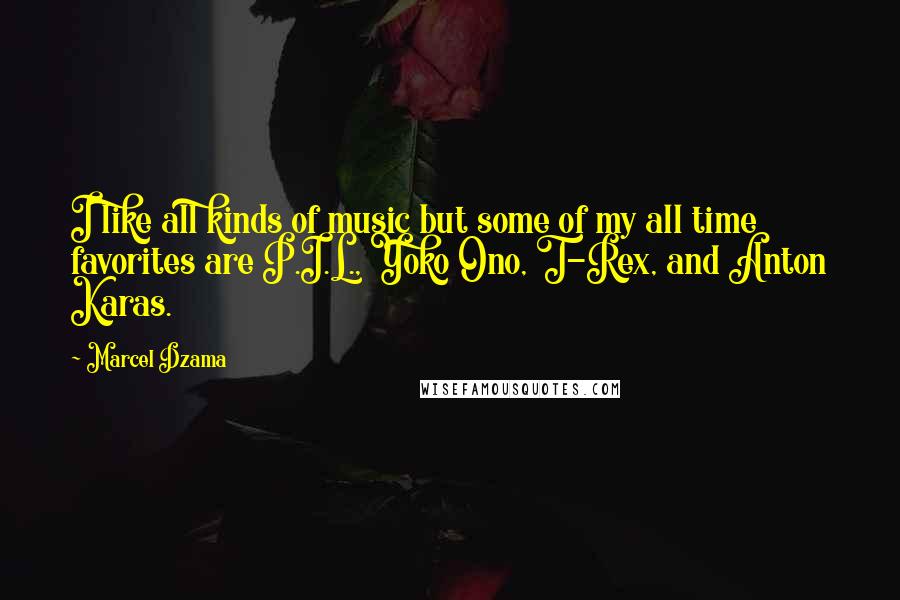 Marcel Dzama Quotes: I like all kinds of music but some of my all time favorites are P.I.L., Yoko Ono, T-Rex, and Anton Karas.