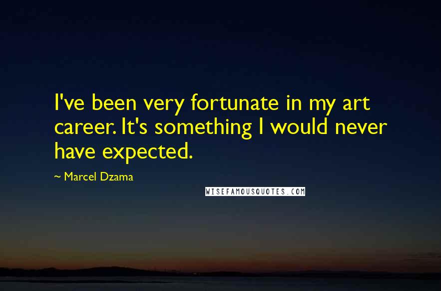 Marcel Dzama Quotes: I've been very fortunate in my art career. It's something I would never have expected.