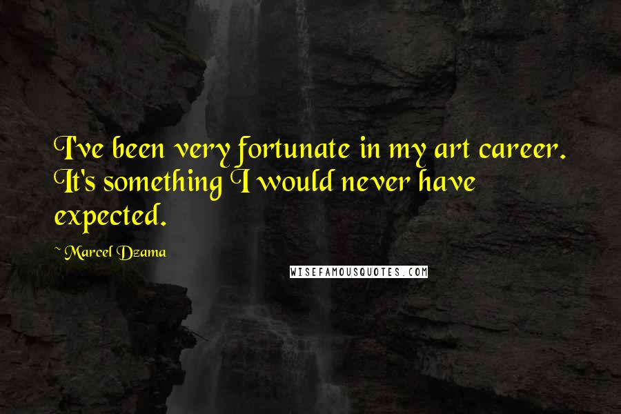 Marcel Dzama Quotes: I've been very fortunate in my art career. It's something I would never have expected.