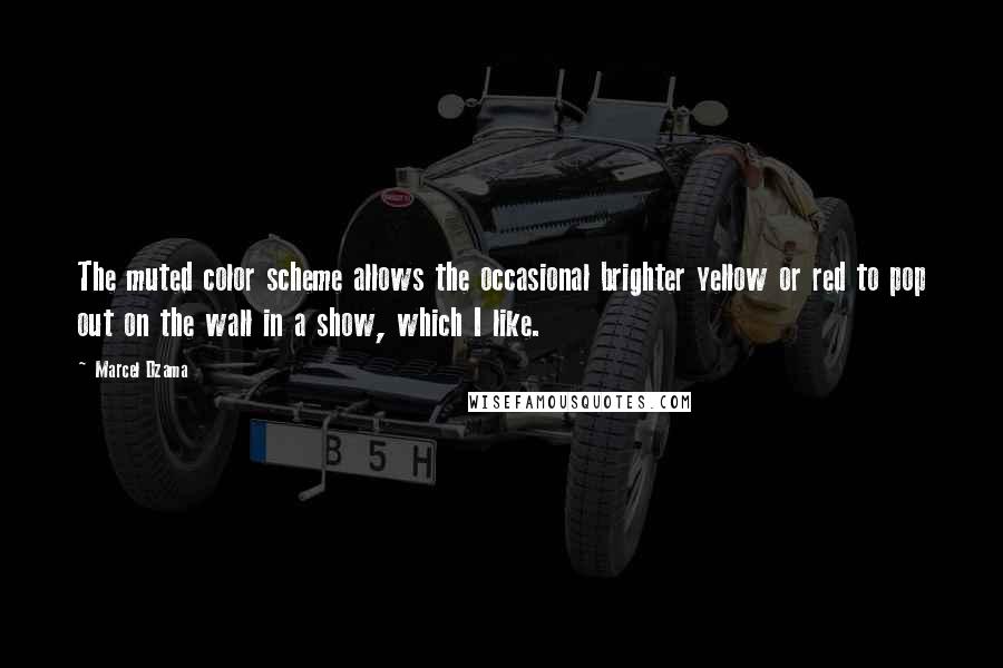Marcel Dzama Quotes: The muted color scheme allows the occasional brighter yellow or red to pop out on the wall in a show, which I like.