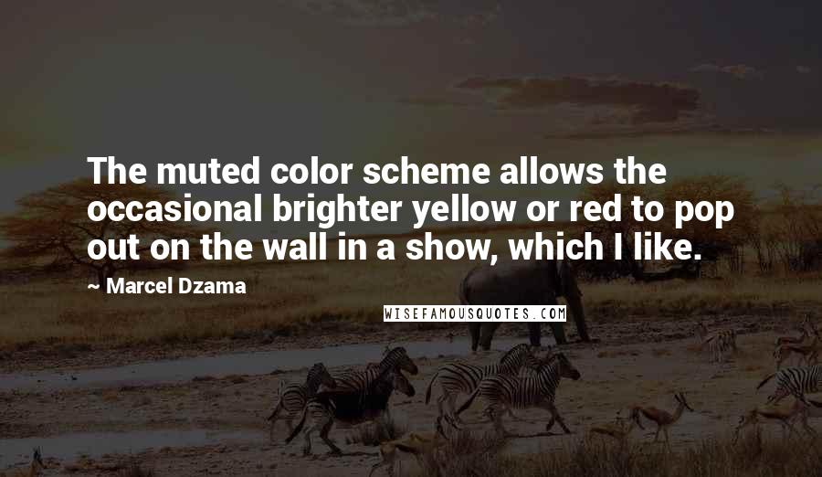 Marcel Dzama Quotes: The muted color scheme allows the occasional brighter yellow or red to pop out on the wall in a show, which I like.