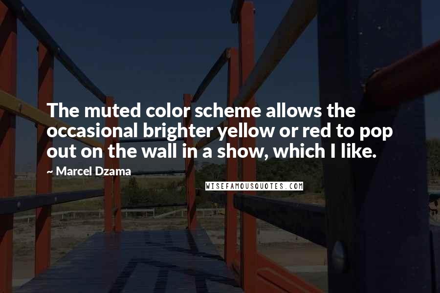 Marcel Dzama Quotes: The muted color scheme allows the occasional brighter yellow or red to pop out on the wall in a show, which I like.