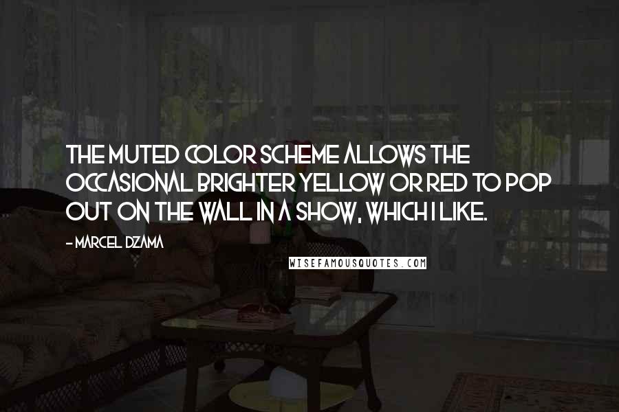 Marcel Dzama Quotes: The muted color scheme allows the occasional brighter yellow or red to pop out on the wall in a show, which I like.