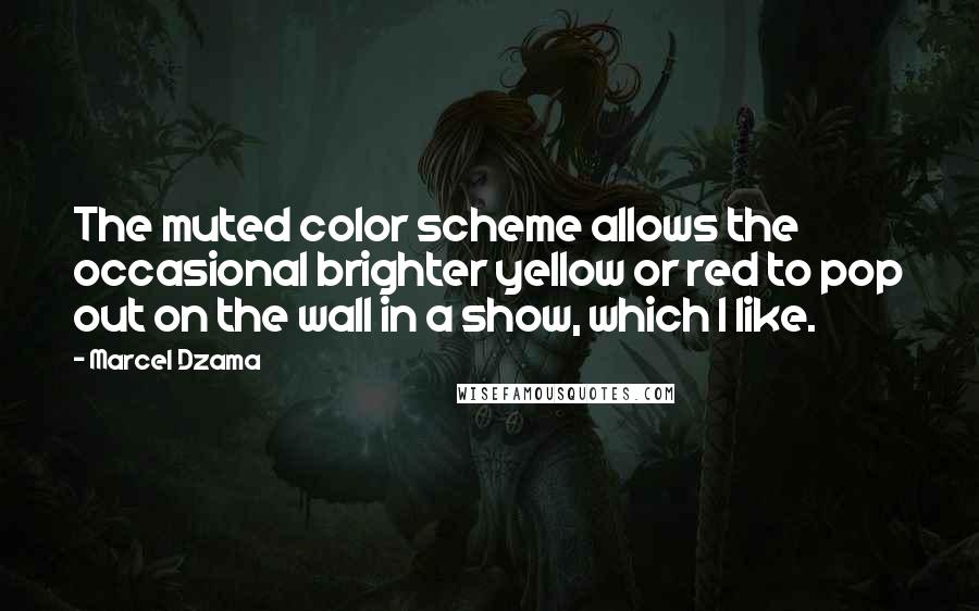 Marcel Dzama Quotes: The muted color scheme allows the occasional brighter yellow or red to pop out on the wall in a show, which I like.