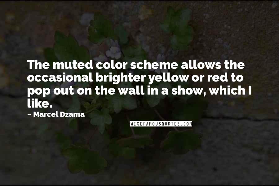 Marcel Dzama Quotes: The muted color scheme allows the occasional brighter yellow or red to pop out on the wall in a show, which I like.