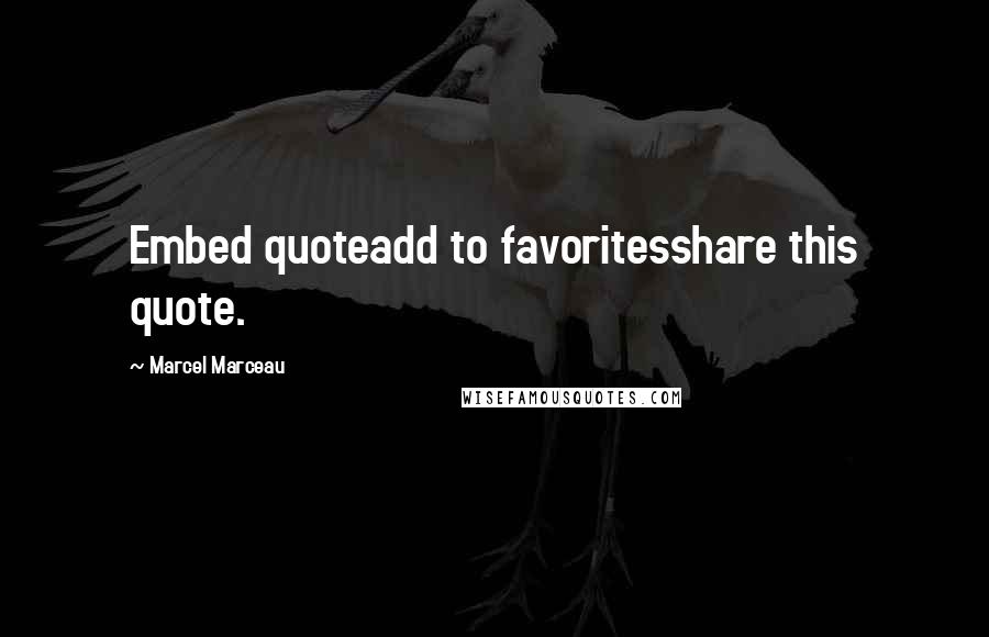 Marcel Marceau Quotes: Embed quoteadd to favoritesshare this quote.