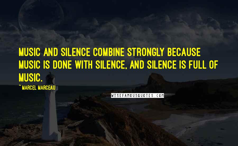 Marcel Marceau Quotes: Music and silence combine strongly because music is done with silence, and silence is full of music.