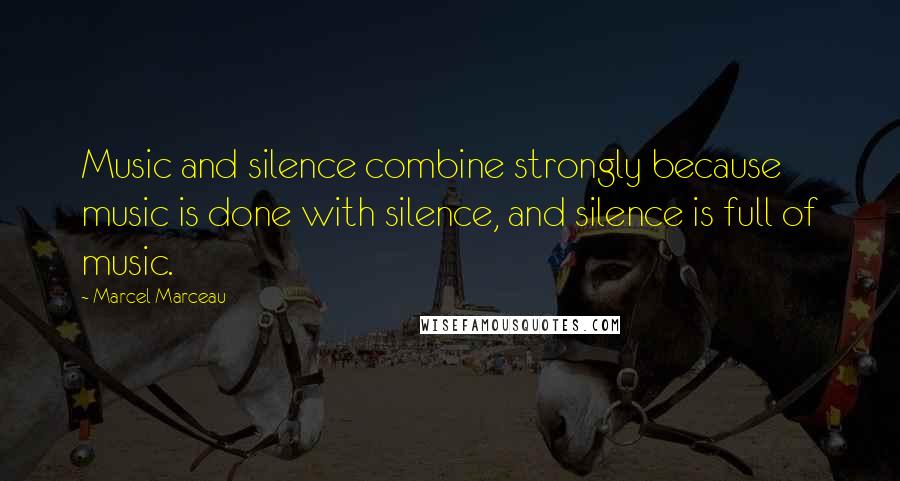 Marcel Marceau Quotes: Music and silence combine strongly because music is done with silence, and silence is full of music.