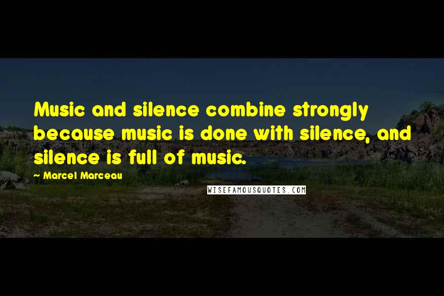 Marcel Marceau Quotes: Music and silence combine strongly because music is done with silence, and silence is full of music.