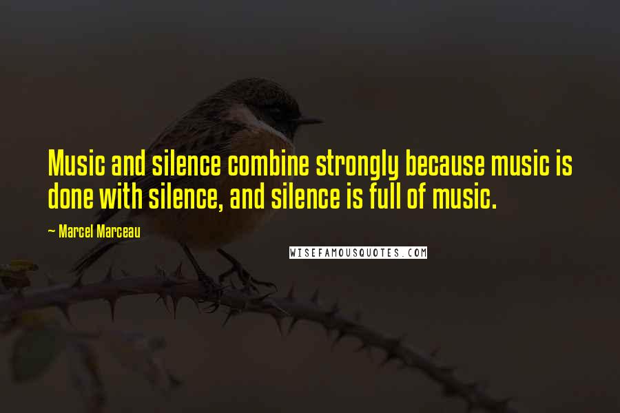 Marcel Marceau Quotes: Music and silence combine strongly because music is done with silence, and silence is full of music.