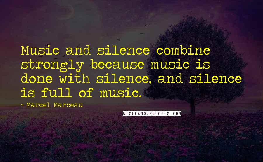 Marcel Marceau Quotes: Music and silence combine strongly because music is done with silence, and silence is full of music.