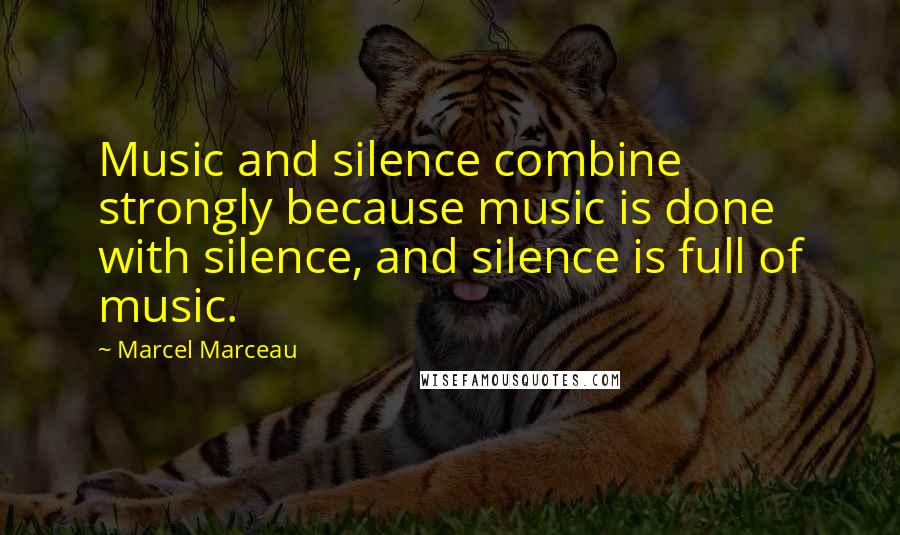 Marcel Marceau Quotes: Music and silence combine strongly because music is done with silence, and silence is full of music.