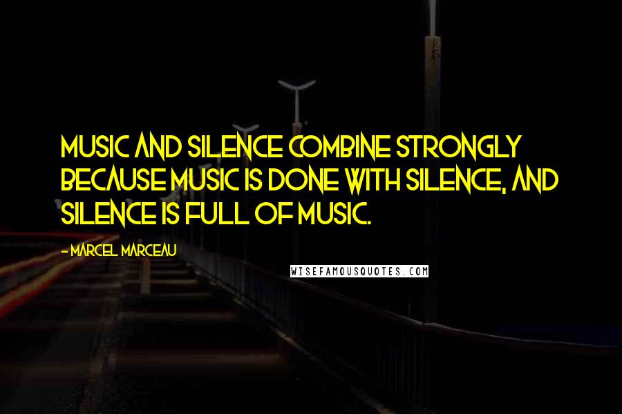 Marcel Marceau Quotes: Music and silence combine strongly because music is done with silence, and silence is full of music.