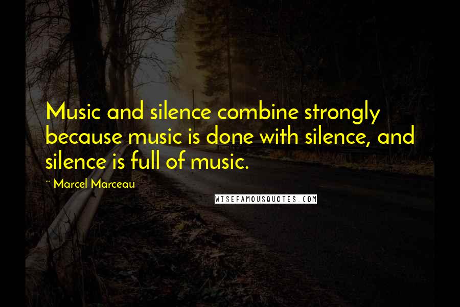 Marcel Marceau Quotes: Music and silence combine strongly because music is done with silence, and silence is full of music.