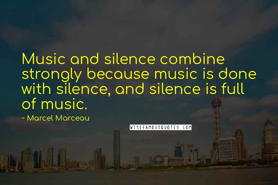 Marcel Marceau Quotes: Music and silence combine strongly because music is done with silence, and silence is full of music.
