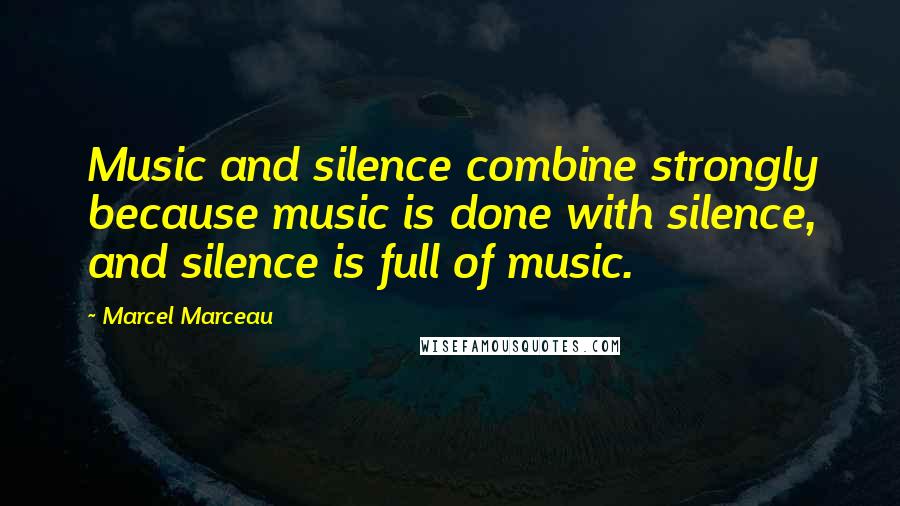 Marcel Marceau Quotes: Music and silence combine strongly because music is done with silence, and silence is full of music.