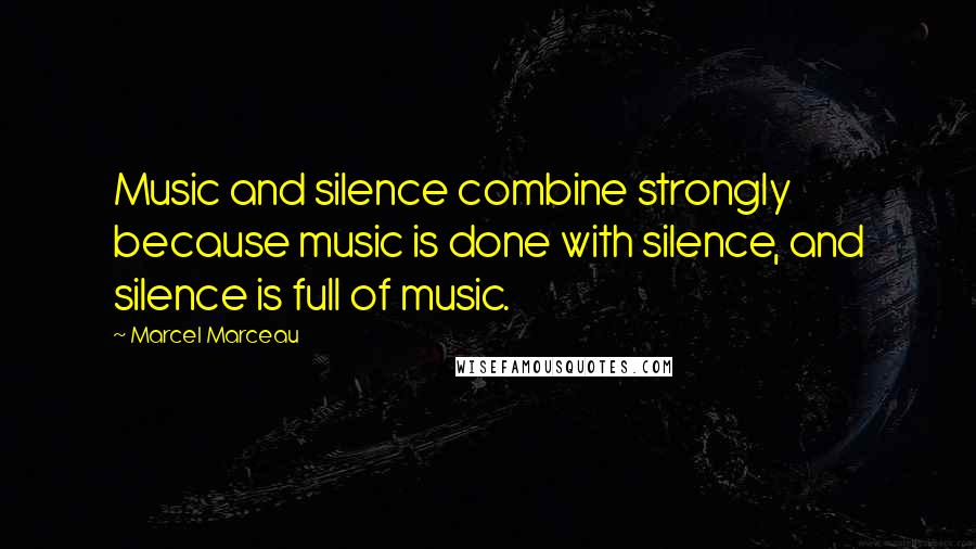 Marcel Marceau Quotes: Music and silence combine strongly because music is done with silence, and silence is full of music.