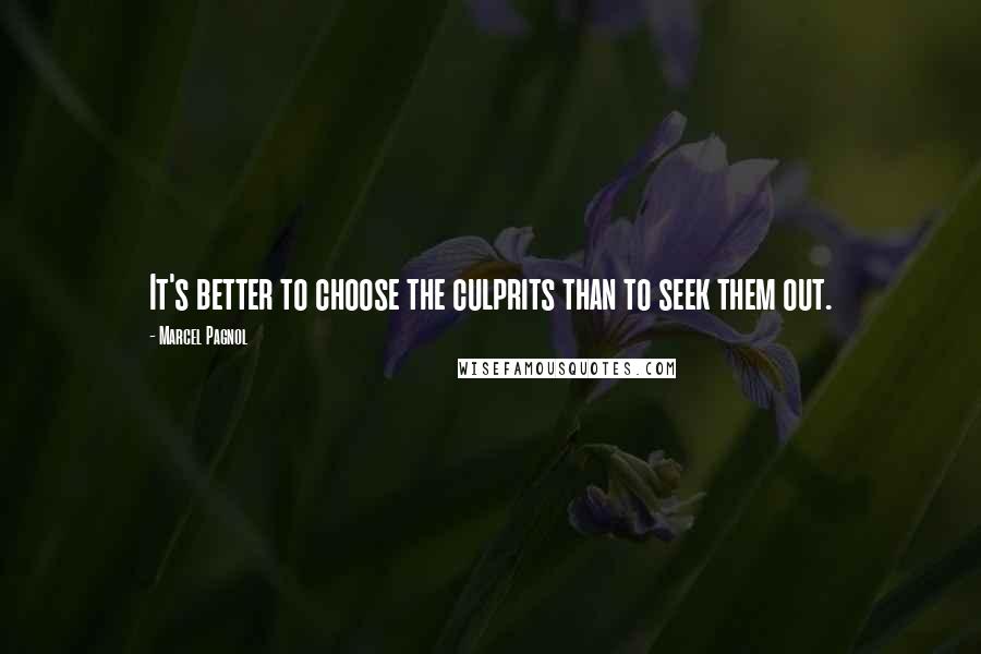 Marcel Pagnol Quotes: It's better to choose the culprits than to seek them out.