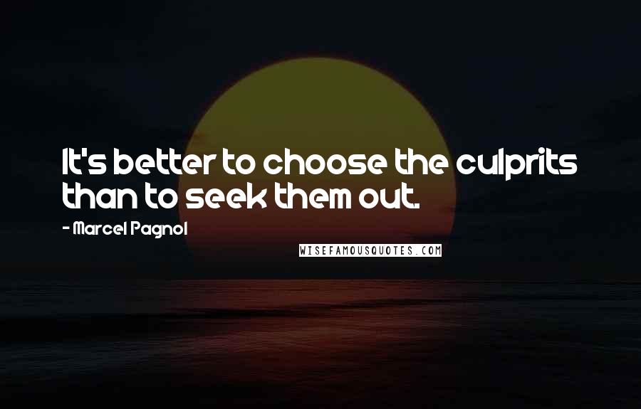 Marcel Pagnol Quotes: It's better to choose the culprits than to seek them out.