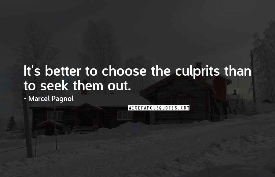 Marcel Pagnol Quotes: It's better to choose the culprits than to seek them out.