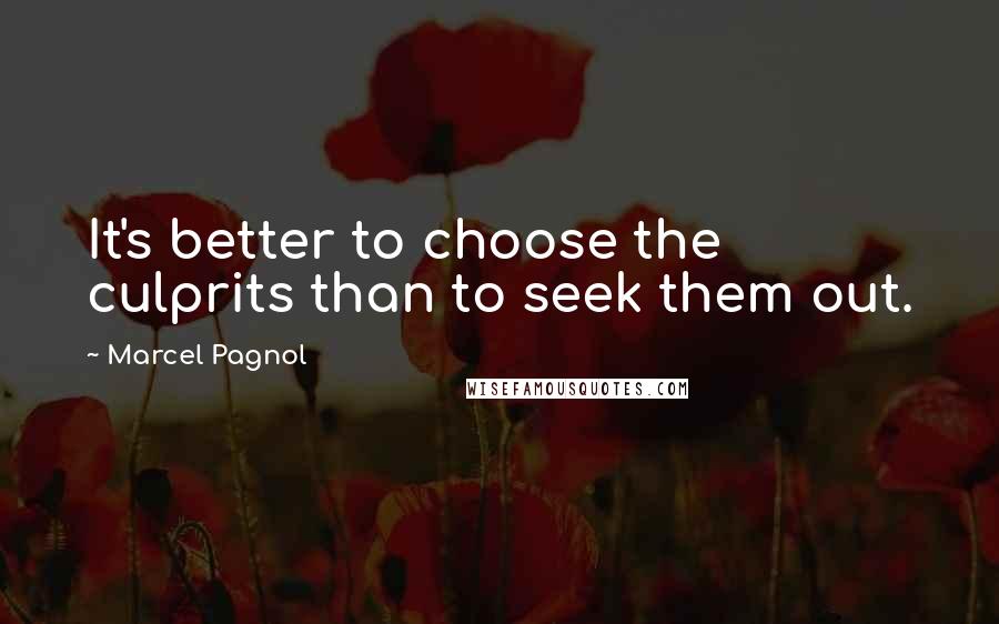 Marcel Pagnol Quotes: It's better to choose the culprits than to seek them out.