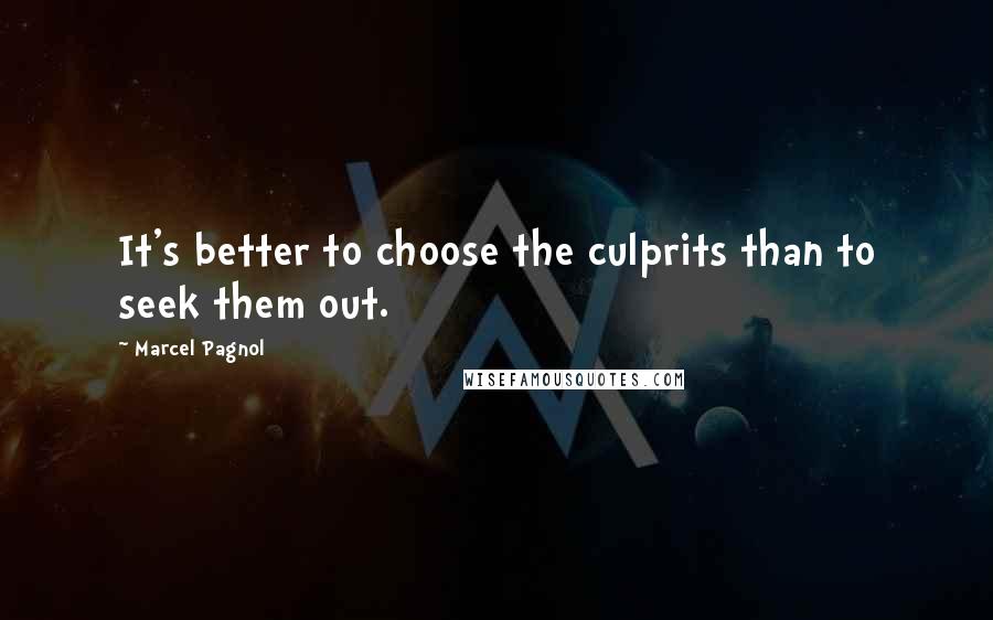 Marcel Pagnol Quotes: It's better to choose the culprits than to seek them out.