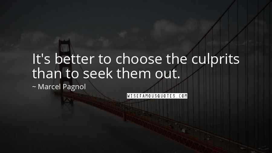 Marcel Pagnol Quotes: It's better to choose the culprits than to seek them out.