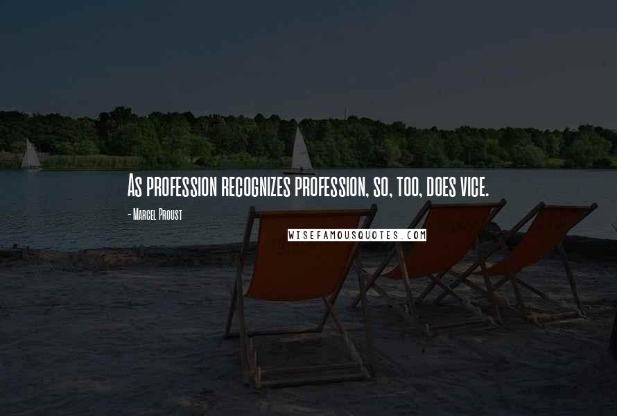 Marcel Proust Quotes: As profession recognizes profession, so, too, does vice.