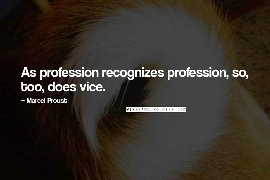 Marcel Proust Quotes: As profession recognizes profession, so, too, does vice.