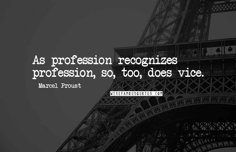 Marcel Proust Quotes: As profession recognizes profession, so, too, does vice.