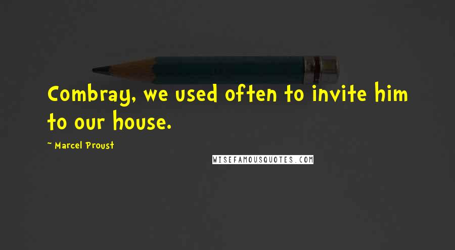 Marcel Proust Quotes: Combray, we used often to invite him to our house.