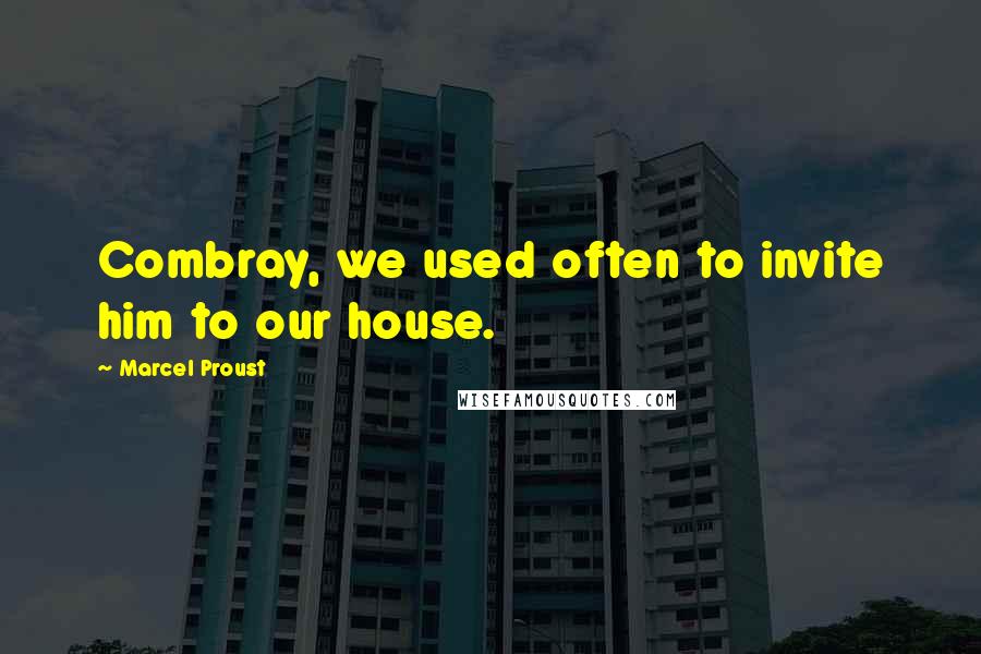 Marcel Proust Quotes: Combray, we used often to invite him to our house.