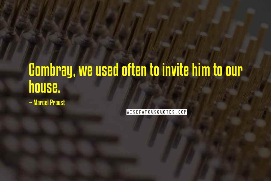 Marcel Proust Quotes: Combray, we used often to invite him to our house.