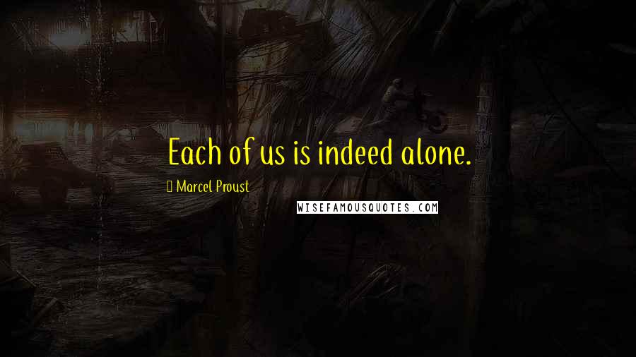 Marcel Proust Quotes: Each of us is indeed alone.