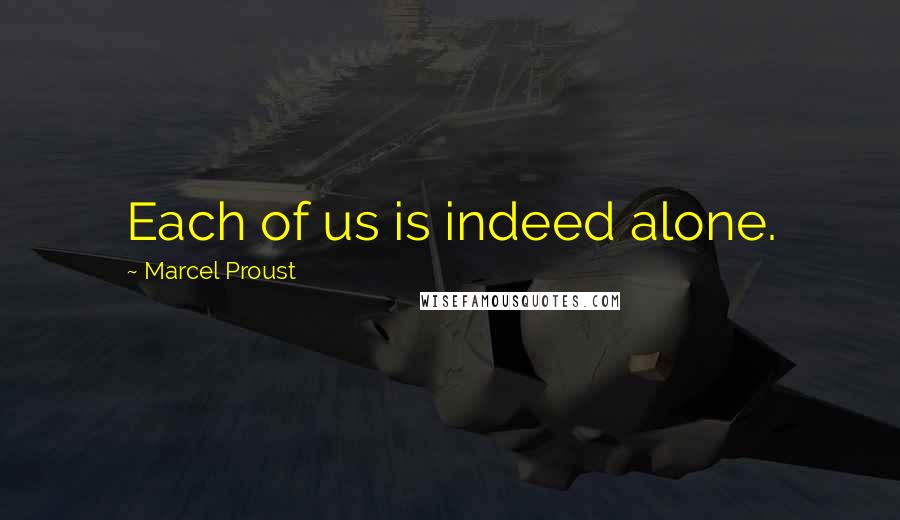 Marcel Proust Quotes: Each of us is indeed alone.