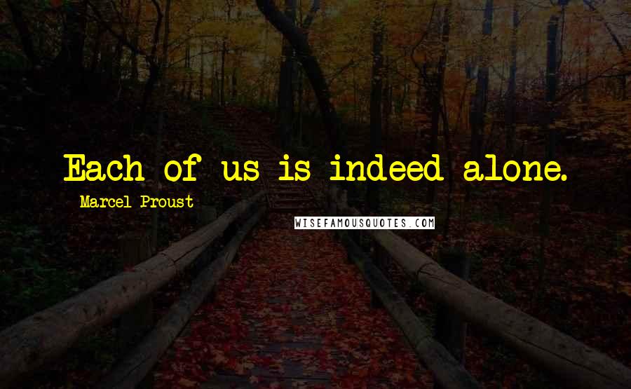 Marcel Proust Quotes: Each of us is indeed alone.