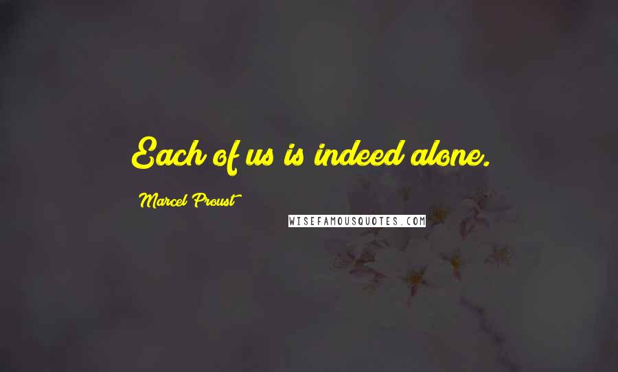 Marcel Proust Quotes: Each of us is indeed alone.