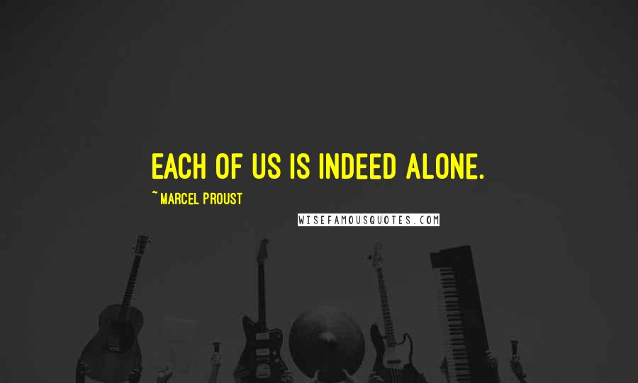 Marcel Proust Quotes: Each of us is indeed alone.