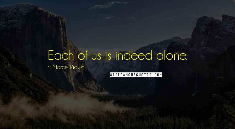 Marcel Proust Quotes: Each of us is indeed alone.