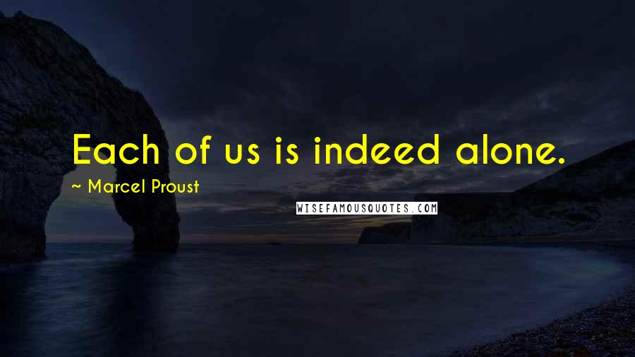 Marcel Proust Quotes: Each of us is indeed alone.